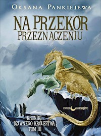 Na przekór przeznaczeniu. Cykl Kroniki dziwnego królestwa. Tom 3 - Oksana Pankiejewa - ebook