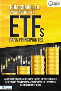 Guía completa para invertir en ETFs para principiantes: Cómo invertir inteligentemente en ETFs, obtener grandes beneficios y convertirse rápidamente en un experto en bolsa con esta útil guía - World of Finance - ebook