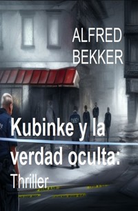Kubinke y la verdad oculta: Thriller - Alfred Bekker - ebook