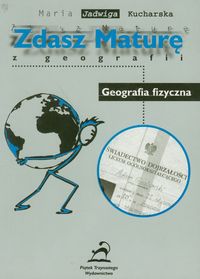 Zdasz maturę z geografii Geografia fizyczna - Kucharska Maria Jadwiga - książka