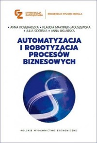 Automatyzacja i robotyzacja procesów biznesowych - Martinek-Jaguszewska Klaudia, Siderska Julia, Uklańska Anna, Kosieradzka Anna - książka