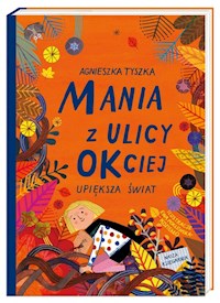 Mania z ulicy OKciej upiększa świat - Tyszka Agnieszka - książka