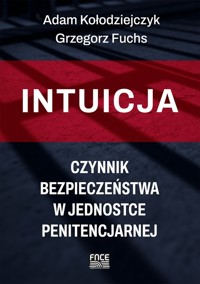 Intuicja Czynnik bezpieczeństwa w jednostce penitencjarnej - Kołodziejczyk A., Fuchs G. - książka