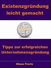 Existenzgründung leicht gemacht – Tipps zur erfolgreichen Unternehmensgründung - Klaus Frerix - ebook
