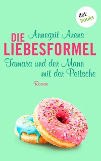 Die Liebesformel: Tamara und der Mann mit der Peitsche - Annegrit Arens - ebook