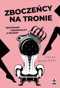 Zboczeńcy na tronie Erotomani i seksoholicy u władzy - Beskidzki Jerzy - książka