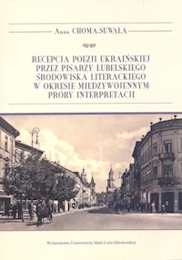 Recepcja poezji ukraińskiej przez pisarzy lubelskiego środowiska literackiego w okresie międzywojennym - Choma-Suwała Anna - książka