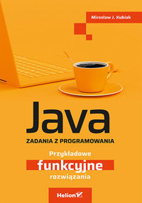 Java. Zadania z programowania. Przykładowe funkcyjne rozwiązania - Mirosław J. Kubiak - książka