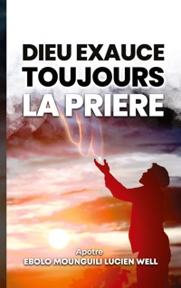Dieu exauce toujours la prière - Lucien Well Ebolo Mounguili - ebook