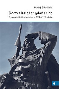 Poczet książąt gdańskich. Dynastia Sobiesławiców w XII-XIII wieku - Błażej Śliwiński - ebook