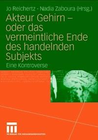 Akteur Gehirn - oder das vermeintliche Ende des handelnden Subjekts -  - ebook