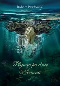 Płynąc po dnie Niemna - Pawłowski Robert - książka