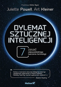 Dylemat sztucznej inteligencji. 7 zasad odpowiedzialnego tworzenia technologii - Juliette Powell, Art Kleiner - książka