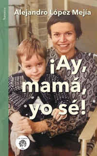 ¡Ay, mamá, yo sé! - Alejandro López Mejía - ebook