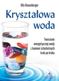 Kryształowa woda. Tworzenie energetycznej wody z kamieni szlachetnych krok po kroku - Ulla Rosenberger - ebook + książka