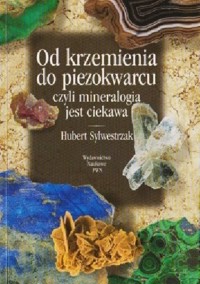 Od krzemienia do piezokwarcu czyli Mineralogia jest ciekawa - Hubert Sylwestrzak - ebook