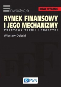 Rynek finansowy i jego mechanizmy. Podstawy teorii i praktyki. - Wiesław Dębski - książka