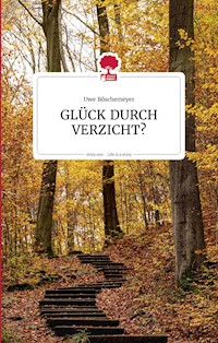 GLÜCK DURCH VERZICHT? Life is a story - story.one - Uwe Böschemeyer - ebook
