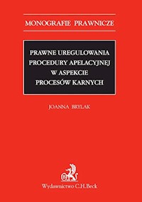 Prawne uregulowania procedury apelacyjnej w aspekcie procesów karnych - Joanna Brylak - książka