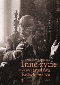 Inne życie. Biografia Jarosława Iwaszkiewicza (t. 2) - Radosław Romaniuk - ebook