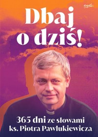 Dbaj o dziś! - Piotr Pawlukiewicz - książka