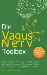 Die Vagus Nerv Toolbox: Die 5 mächtigsten Werkzeuge der modernisierten Polyvagaltheorie gegen Schlafstörungen, Stress, Depressionen, Verdauungsprobleme uvm. - inkl. Übungen, Meditation & Workbook - Christoph Groen - ebook