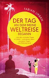 DER TAG AN DEM MEINE WELTREISE BEGANN - Fabian Urban - ebook