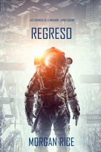 Regreso (Las crónicas de la invasión - Libro cuatro): Un thriller de ciencia ficción - Rice Morgan - ebook