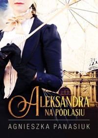 Na Podlasiu. Aleksandra - Agnieszka Panasiuk - ebook + audiobook + książka