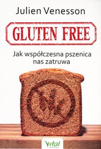 Gluten free. Jak współczesna pszenica nas zatruwa - Julien Venesson - książka