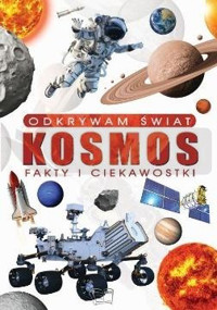 Odkrywam świat. Kosmos fakty i ciekawostki - zbiorowa praca - książka