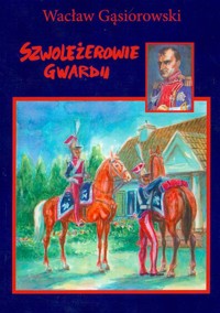 Szwoleżerowie gwardii - Wacław Gąsiorowski - ebook + książka