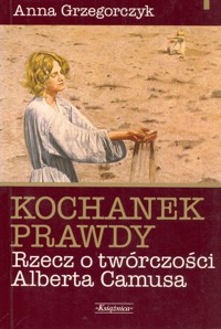 Kochanek prawdy. Rzecz o twórczości Alberta Camusa - Grzegorczyk Anna - ebook