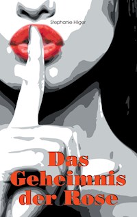 Das Geheimnis der Rose - Stephanie Hilger - ebook