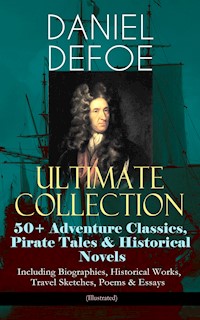 DANIEL DEFOE Ultimate Collection: 50+ Adventure Classics, Pirate Tales & Historical Novels - Including Biographies, Historical Works, Travel Sketches, Poems & Essays (Illustrated) - Daniel Defoe - ebook