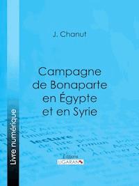 Campagne de Bonaparte en Égypte et en Syrie - J. Chanut - ebook