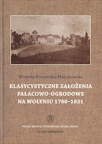 Klasycystyczne założenia pałacowo-ogrodowe na Wołyniu 1780-1831 - Brzezińska-Marjanowska Wioletta - książka