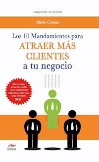 Los 10 mandamientos para atraer más clientes a tu negocio - Mario Corona - ebook