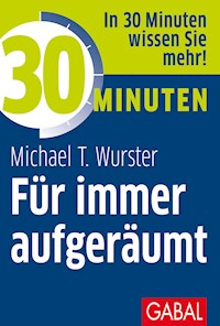 30 Minuten Für immer aufgeräumt - Michael T. Wurster - ebook