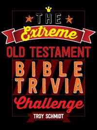 The Extreme Old Testament Bible Trivia Challenge - Schmidt Troy - ebook