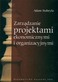 Zarządzanie projektami ekonomicznymi i organizacyjnymi - Stabryła Adam - książka
