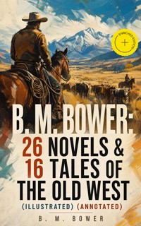 B. M. BOWER: 26 Novels & 16 Tales of the Old West (Illustrated) (Annotated) - B.M. Bower - ebook