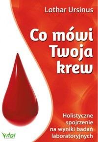 Co mówi Twoja krew. Holistyczne spojrzenie na wyniki badań laboratoryjnych - Lothar Ursinus - książka
