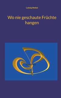 Wo nie geschaute Früchte hangen - Ludwig Weibel - ebook