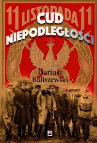 Cud Niepodległości Polska wybuchła - Dariusz Baliszewski - książka