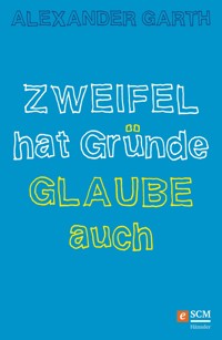 Zweifel hat Gründe – Glaube auch - Alexander Garth - ebook