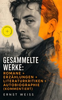 Gesammelte Werke: Romane + Erzählungen + Literaturkritiken + Autobiographie (Kommentiert) - ernst  weiß - ebook
