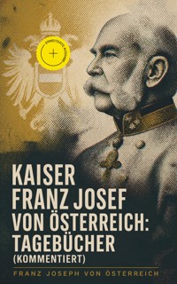 Kaiser Franz Josef von Österreich: Tagebücher (Kommentiert) - Franz Joseph von Österreich - ebook