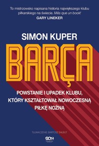 Barca. Powstanie i upadek klubu, który kształtował nowoczesną piłkę nożną - Simon Kuper - książka