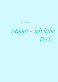 Stopp! - Ich liebe Dich. - Lisa Dinkel - ebook